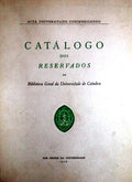 CATÃLOGO DOS RESERVADOS DA BIBLIOTECA GERAL DA UNIVERSIDADE DE COIMBRA.
