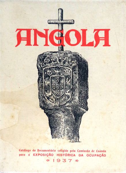 ANGOLA CATÃLOGO DO DOCUMENTÃRIO COLIGIDO PELA COMISSÃƒO DE LUANDA PARA A EXPOSIÃ‡ÃƒO HISTÃ“RICA DA OCUPAÃ‡ÃƒO A REALIZAR EM LISBOA, EM 1937.