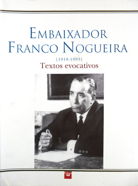 EMBAIXADOR FRANCO NOGUEIRA. [1918-1993] TEXTOS EVOCATIVOS.