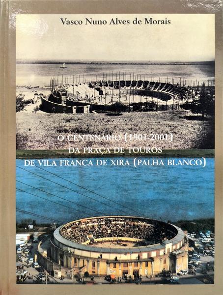O CENTENARIO (1901-2001) DA PRACA DE TOUROS DE VILA FRANCA DE XIRA (PALHA BLANCO).