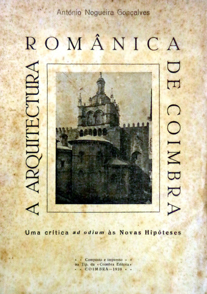 A ARQUITECTURA ROMÃ‚NICA DE COIMBRA. UMA CRÃTICA AD ODIUM Ã€S NOVAS HIPÃ“TESES.