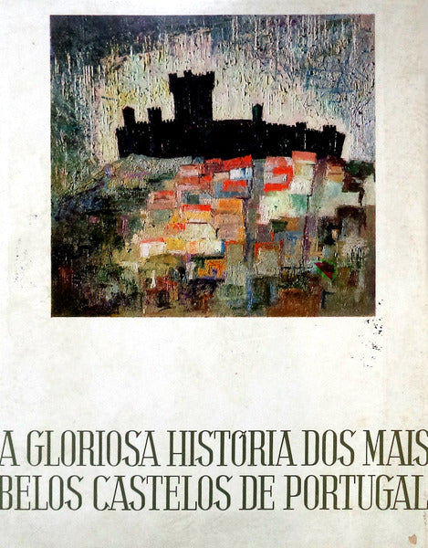 A GLORIOSA HISTORIA DOS MAIS BELOS CASTELOS DE PORTUGAL. [PELE - COM SOBRECAPA]