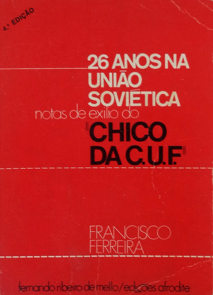 26 ANOS NA UNIÃƒO SOVIÃ‰TICA: NOTAS DE EXILIO DO Â«CHICO DA C.U.F.Â» [4.Âª EDIÃ‡ÃƒO]