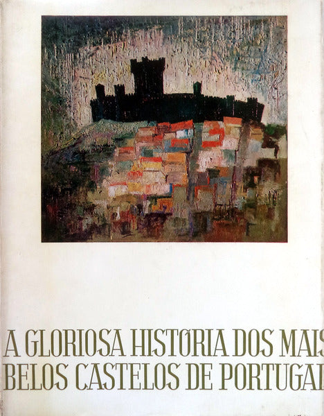 A GLORIOSA HISTORIA DOS MAIS BELOS CASTELOS DE PORTUGAL. [PERCALINA - COM SOBRECAPA]