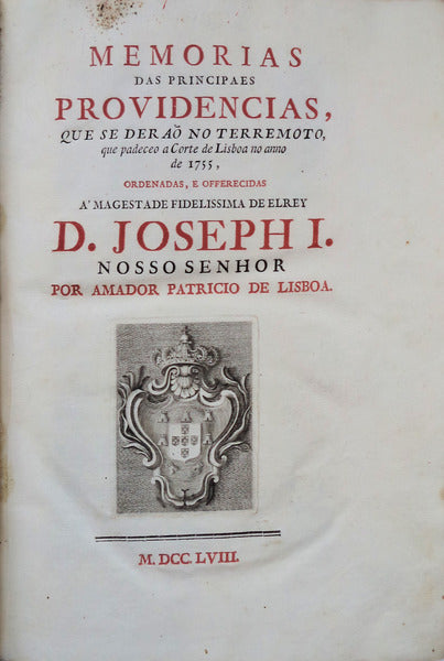 MEMORIAS DAS PRINCIPAES PROVIDENCIAS QUE SE DERAÃ• NO TERREMOTO, que padeceo a Corte de Lisboa no anno de 1755