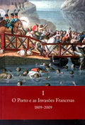 O PORTO E AS INVASÃ•ES FRANCESAS. 1809-2009.