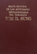 BREVE HISTORIA DE LAS ACTIVIDADES REVOLUCIONARIAS DEL CAMARADA KIM IL SUNG.