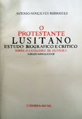 O PROTESTANTE LUSITANO: ESTUDO BIOGRÃFICO E CRÃTICO SOBRE O CAVALEIRO DE OLIVEIRA, MDCCII-MDCCLXXXIII. [ENC.]