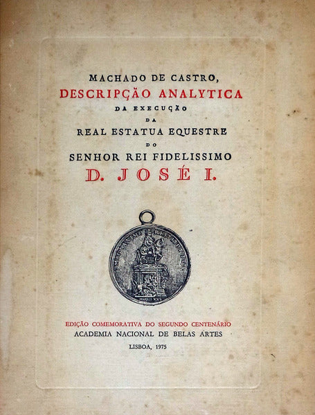 DESCRIPÃ‡ÃƒO ANALYTICA DA EXECUÃ‡ÃƒO DA ESTATUA EQUESTRE, ERIGIDA EM LISBOA Aâ€™ GLORIA DO SENHOR REI FIDELISSIMO D, JOSÃ‰ I.,