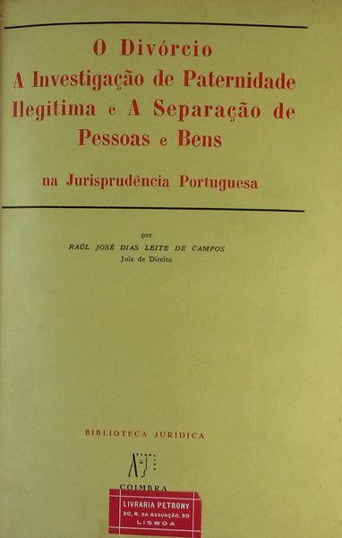 O DIVÃ“RCIO. A INVESTIGAÃ‡ÃƒO DE PATERNIDADE ILEGÃTIMA E A SEPARAÃ‡ÃƒO DE PESSOAS E BENS NA JURISPRUDÃŠNCIA PORTUGUESA.