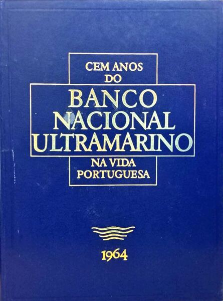 CEM ANOS DO BANCO NACIONAL ULTRAMARINO NA VIDA PORTUGUESA 1864-1964. [4 VOLS. / ENC.]