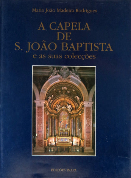 A CAPELA DE S. JOÃƒO BAPTISTA E AS SUAS COLECÃ‡Ã•ES.