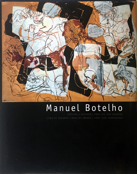 MANUEL BOTELHO PINTURA E DESENHOS PAINTING AND DRAWING. JOÃƒO LIMA PINHARANDA LIVRO DE ENGANOS. BOOK OF ERRORS.