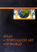ATLAS OF PORTUGUESE ART IN THE WORLD.