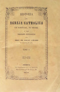HISTORIA DA EGREJA CATHOLICA EM PORTUGAL, NO BRASIL E NA POSSESSÃ•ES PORTUGUEZAS.