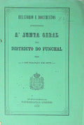 RELATORIO E DOCUMENTOS APRESENTADOS Ã€ JUNTA GERAL DO DISTRICTO DO FUNCHAL