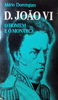 D. JOÃƒO VI. O Homem e o Monarca.