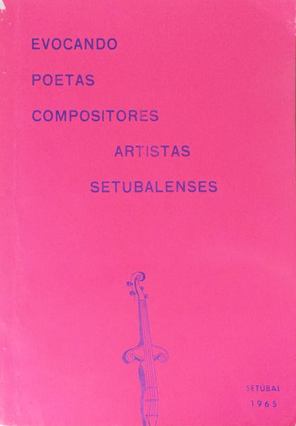 EVOCANDO POETAS COMPOSITORES ARTISTAS SETUBALENSES.