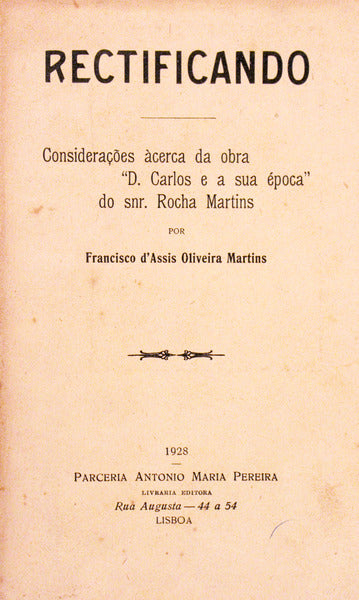 RECTIFICANDO, CONSIDERAÃ‡Ã•ES ÃCERCA DA OBRA Â«D. CARLOS E A SUA Ã‰POCAÂ» DO SNR. ROCHA MARTINS. [BROCHADO]