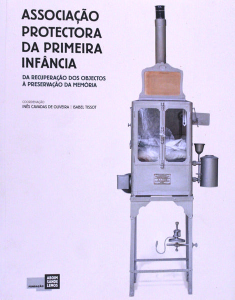 ASSOCIAÃ‡ÃƒO PROTECTORA DA PRIMEIRA INFÃ‚NCIA. Da RecuperaÃ§Ã£o dos Objectos Ã  PreservaÃ§Ã£o da MemÃ³ria.