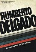 HUMBERTO DELGADO, ASSASSINATO DE UM HERÃ“I.