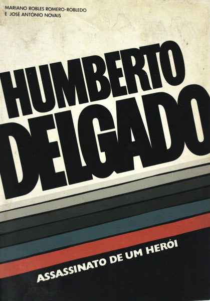 HUMBERTO DELGADO, ASSASSINATO DE UM HERÃ“I.
