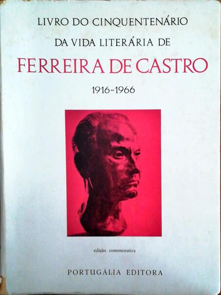 LIVRO DO CINQUENTENÃRIO DA VIDA LITERÃRIA DE FERREIRA DE CASTRO 1916-1966.