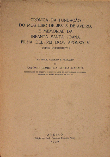 CRÃ“NICA DA FUNDAÃ‡ÃƒO DO MOSTEIRO DE JESUS, DE AVEIRO, E MEMORIAL DA INFANTA SANTA JOANA FILHA DEL REI DOM AFONSO V.