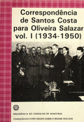 CORRESPONDÃŠNCIA DE SANTOS COSTA PARA OLIVEIRA SALAZAR, VOL I (1934-1950).
