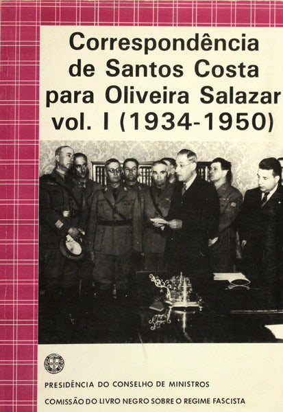 CORRESPONDÃŠNCIA DE SANTOS COSTA PARA OLIVEIRA SALAZAR, VOL I (1934-1950).