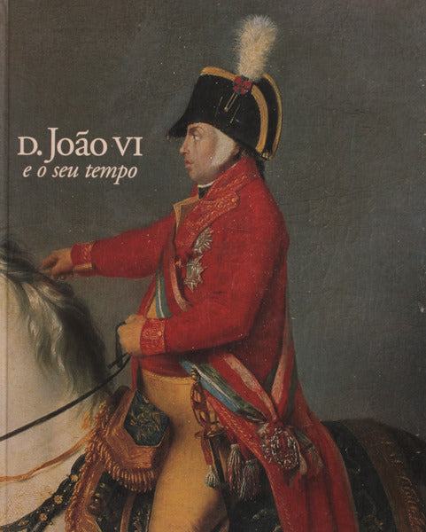 D. JOÃƒO VI E O SEU TEMPO.