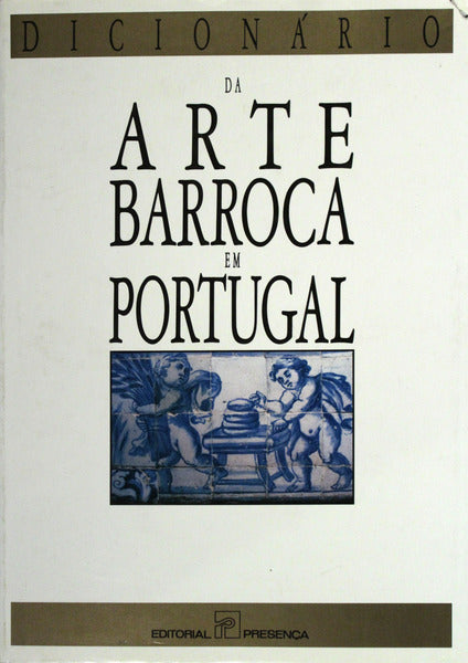 DICIONÃRIO DA ARTE BARROCA EM PORTUGAL. [1.Âª EDIÃ‡ÃƒO]