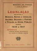 LEGISLAÃ‡ÃƒO RELATIVA A MOEDAS, NOTAS E CÃ‰DULAS, VALORES SELADOS E POSTAIS E TÃTULOS DA DÃVIDA PÃšBLICA DESDE 1936 A 1947.