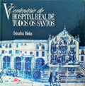 V  CENTENÃRIO DO HOSPITAL REAL DE TODOS OS SANTOS.