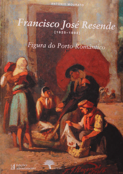 FRANCISCO JOSÃ‰ RESENDE. [1825-1893] FIGURA DO PORTO ROMÃ‚NTICO.