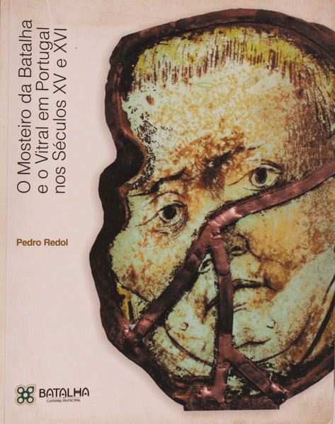 O MOSTEIRO DA BATALHA E O VITRAL EM PORTUGAL NOS SÃ‰CULOS XV E XVI. [1.Âª EDIÃ‡ÃƒO]