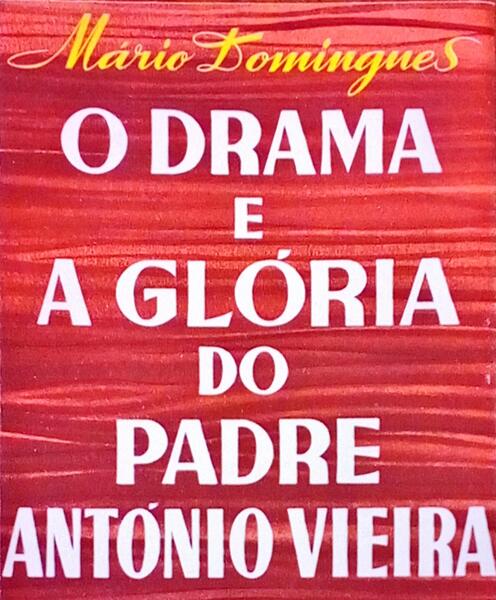 O DRAMA E A GLÃ“RIA DO PADRE ANTÃ“NIO VIEIRA. [1.Âª EDIÃ‡ÃƒO]