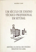 UM SÃ‰CULO DE ENSINO TÃ‰CNICO PROFISSIONAL EM SETÃšBAL.