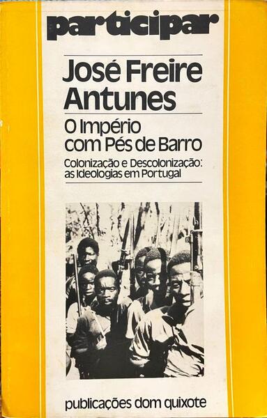 O IMPÃ‰RIO COM PÃ‰S DE BARRO. COLONIZAÃ‡ÃƒO E DESCOLONIZAÃ‡ÃƒO: AS IDEOLOGIAS EM PORTUGAL.