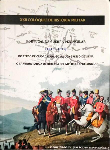 ACTAS. XXII COLÃ“QUIO DE HISTÃ“RIA MILITAR. PORTUGAL NA GUERRA PENINSULAR. (1812-1815).