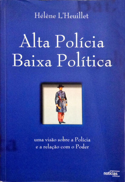 ALTA POLÃCIA. BAIXA POLÃTICA. UMA ABORDAGEM HISTÃ“RICA DA POLÃCIA.