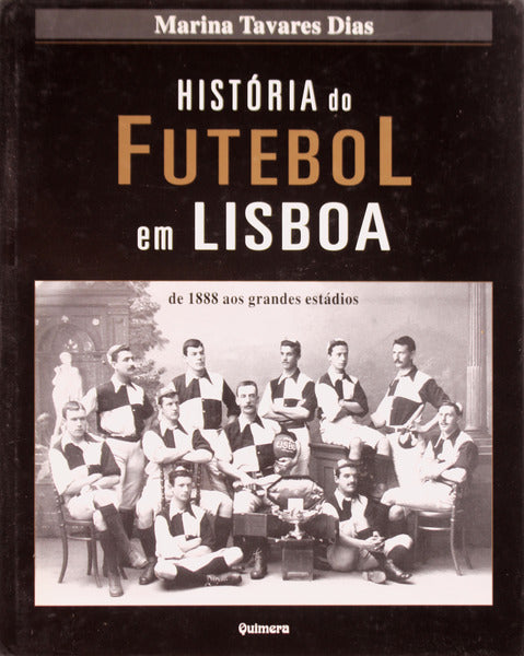 HISTÃ“RIA DO FUTEBOL EM LISBOA. DE 1888 AOS GRANDES ESTÃDIOS.
