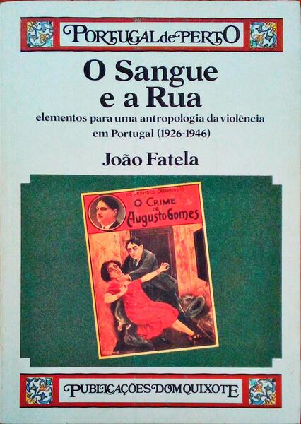 O SANGUE E A RUA. ELEMENTOS PARA UMA ANTROPOLOGIA DA VIOLÃŠNCIA EM PORTUGAL (1926-1946).