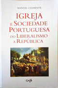 IGREJA E SOCIEDADE PORTUGUESA DO LIBERALISMO Ã€ REPÃšBLICA.