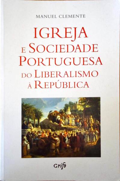 IGREJA E SOCIEDADE PORTUGUESA DO LIBERALISMO Ã€ REPÃšBLICA.