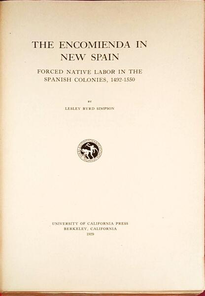 THE ENCOMIENDA IN NEW SPAIN. FORCED NATIVE LABOR IN THE SPANISH COLONIES, 1492-1550.