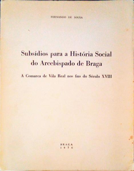 SUBSÃDIOS PARA A HISTÃ“RIA SOCIAL DO ARCEBISPADO DE BRAGA. A Comarca de Vila Real nos fins do SÃ©culo XVIII.