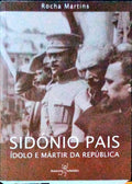 SIDÃ“NIO PAIS, ÃDOLO E MÃRTIR DA REPÃšBLICA.