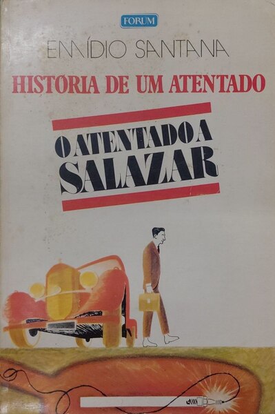 HISTÃ“RIA DE UM ATENTADO: O ATENTADO SALAZAR.