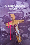 A EMBAIXADA MÃRTIR. [2.Âª EDIÃ‡ÃƒO]